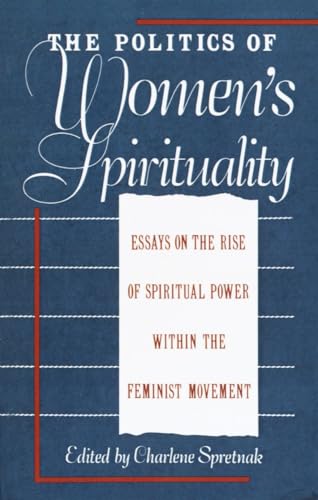 Stock image for The Politics of Women's Spirituality: Essays by Founding Mothers of the Movement for sale by Wonder Book