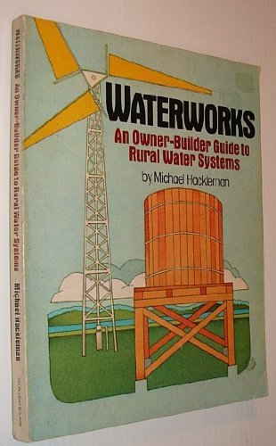 Imagen de archivo de Waterworks: An Owner-Builder Guide to Rural Water Systems a la venta por Alexander Books (ABAC/ILAB)