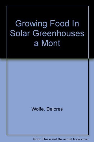 Imagen de archivo de Growing Food in Solar Greenhouses : A Month by Month Guide to Raising Vegetables, Fruit, and Herbs Under Glass a la venta por Better World Books: West