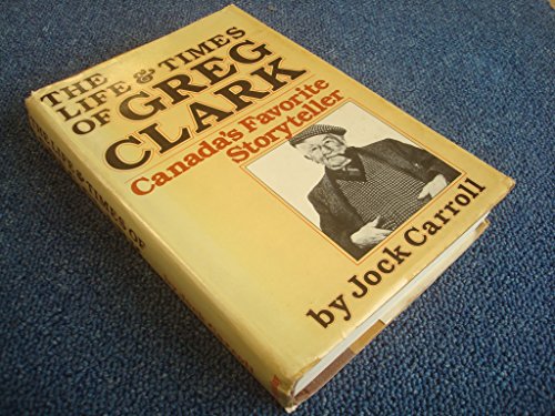 Imagen de archivo de Life and Times of Greg Clark : Canada's Favorite Storyteller a la venta por Better World Books