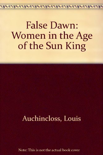 Stock image for False Dawn: Women in the Age of the Sun King for sale by Once Upon A Time Books