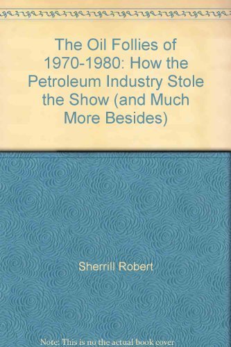 Stock image for The Oil Follies of 1970-1980: How the Petroleum Industry Stole the Show (and Much More Besides) for sale by Hippo Books