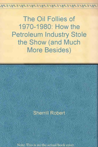 Stock image for The Oil Follies of 1970-1980: How the Petroleum Industry Stole the Show (and Much More Besides) for sale by Wonder Book