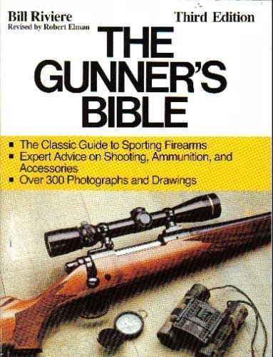 9780385182911: The Gunner's Bible: The Most Complete Guide to Sporting Firearms : Rifles, Shotguns, Handguns and Their Accessories