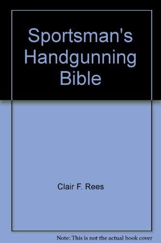 The Sportsman's Handgunning Bible (9780385183956) by Clair F. Rees