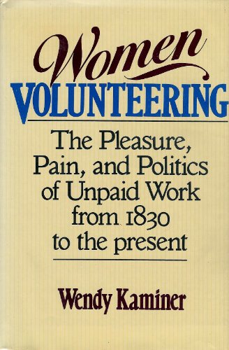 Imagen de archivo de Women Volunteering : The Pleasures, Pain and Politics of Unpaid Work from 1830 to the Present a la venta por Better World Books