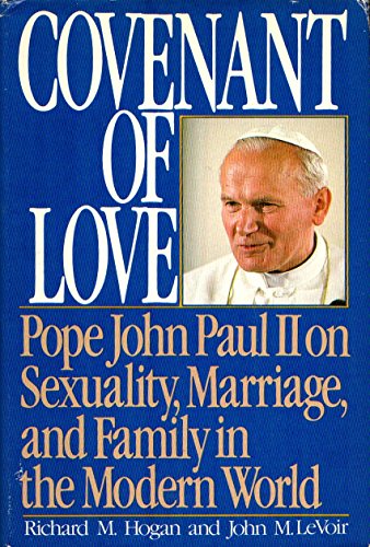 Covenant of Love: Pope John Paul II on Sexuality, Marriage, and Family in the Modern World (9780385195409) by Hogan, Richard M.; Levoir, John M.; John Paul II, Pope