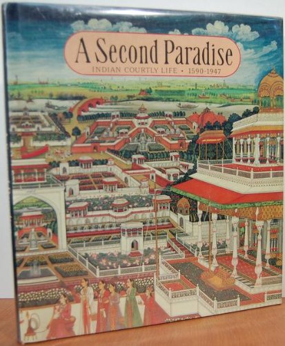 Imagen de archivo de A Second Paradise: Indian Courtly Life, 1590-1947 a la venta por Strand Book Store, ABAA