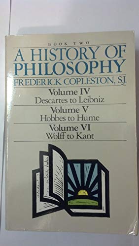 A History of Philosophy (Book Two: Volume IV - Descartes to Leibniz; Volume V - Hobbes to Hume; Volume VI - Wolff to Kant) (9780385230322) by Copleston, Frederick