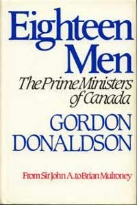 Eighteen Men: The Prime Ministers of Canada (9780385230377) by Donaldson, Gordon