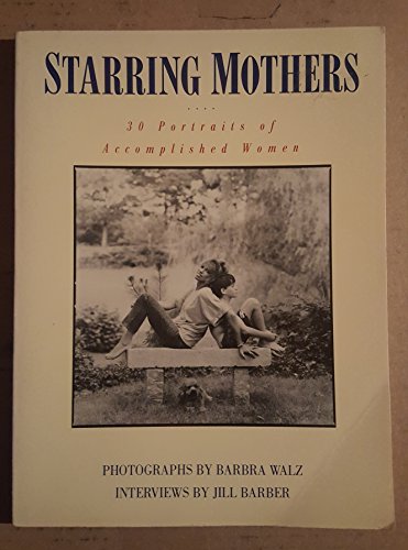 Imagen de archivo de Starring Mothers : 30 Portraits of Accomplished Women a la venta por Better World Books