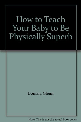 9780385233408: How to Teach Your Baby to be Physically Superb