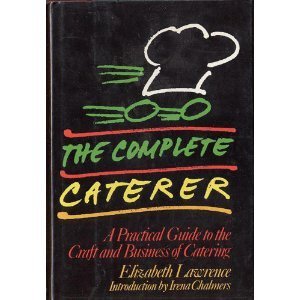THE COMPLETE CATERER: A Practical Guide to the Craft and Business of Catering
