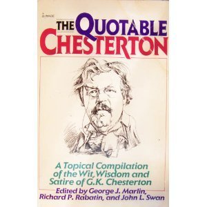 Stock image for The Quotable Chesterton: A Topical Compilation of the Wit, Wisdom and Satire of G. K. Chesterton for sale by HPB Inc.