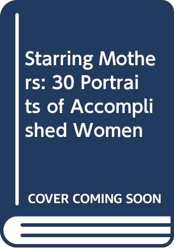 Beispielbild fr Starring Mothers: 30 Portraits of Accomplished Women zum Verkauf von Aardvark Rare Books