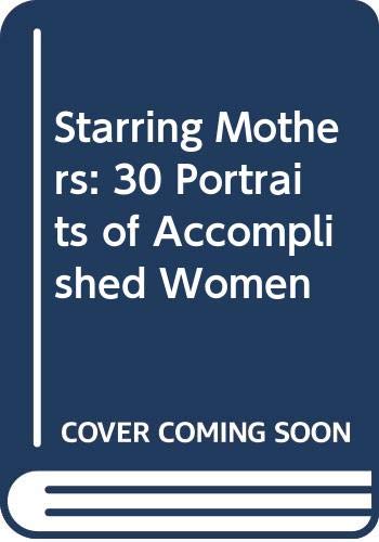 Imagen de archivo de Starring Mothers: 30 Portraits of Accomplished Women a la venta por Aardvark Rare Books