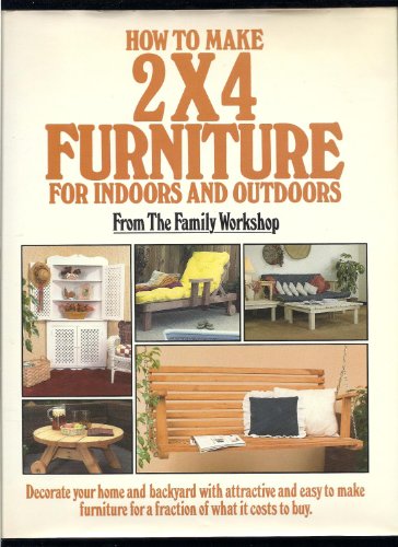 Imagen de archivo de How to Make 2 X 4 Furniture for Indoors and Outdoors a la venta por Once Upon A Time Books