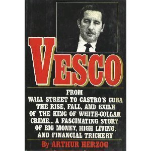 9780385241762: Vesco: From Wall Street to Castro's Cuba the Rise, Fall, and Exile of the King of White Collar Crime