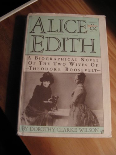 Imagen de archivo de Alice & Edith : A Biographical Novel of the Two Wives of Theodore Roosevelt a la venta por Wonder Book