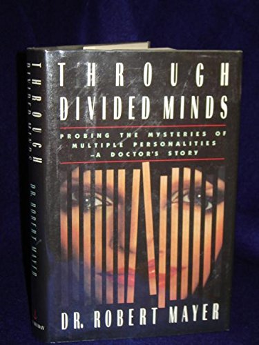 Through Divided Minds : Probing the Mysteries of Multiple Personalities - A Doctor's Story