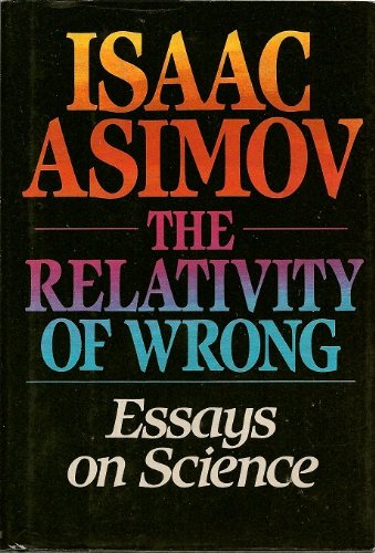 The Relativity of Wrong (Essays on Science).