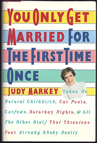 9780385247399: You Only Get Married for the First Time Once: Takes on Natural Childbirth, Nuclear Families, Carpools, Curfews, Miniskirts, Saturday Nights, and All
