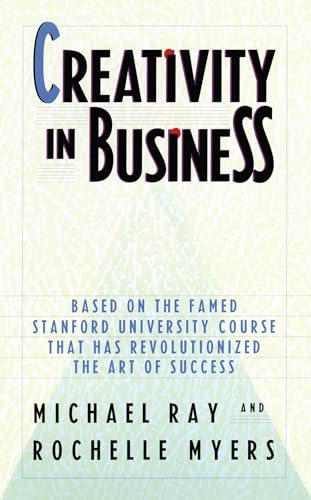 Creativity in Business: Based on the Famed Stanford University Course That Has Revolutionized the Art of Success (9780385248518) by Ray, Michael; Myers, Rochelle