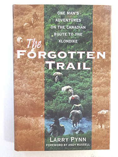 The Forgotten Trail One Man's Adventures on The Canadian Route To The Klondike