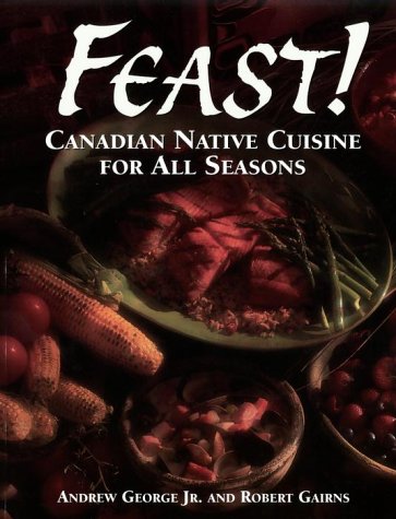 Beispielbild fr Feast! : Canadian Native Cuisine for All Seasons zum Verkauf von Better World Books