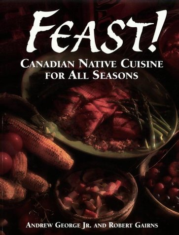 Stock image for Feast! : Canadian Native Cuisine for All Seasons for sale by Better World Books
