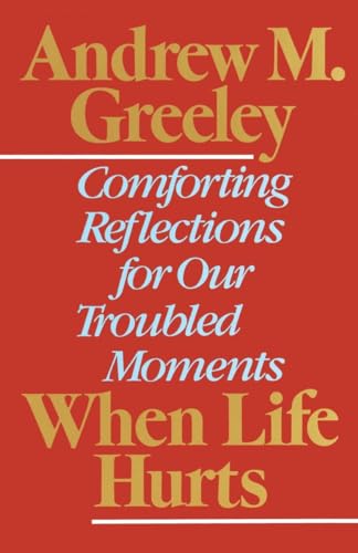 When Life Hurts: Comforting Reflections for Our Troubled Moments (9780385264457) by Greeley, Andrew M. M.