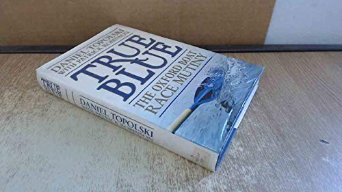 True Blue: The Oxford Boat Race Mutiny (9780385268929) by Daniel Topolski; Patrick Robinson