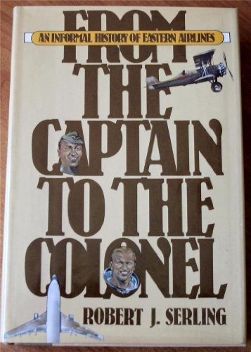 9780385270472: From the Captain to the Colonel: An Informal History of Eastern Airlines