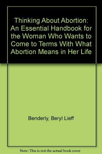 Thinking About Abortion: An Essential Handbook for the Woman Who Wants to Come to Terms With What Abortion Means in Her Life (9780385277570) by Benderly, Beryl Lieff