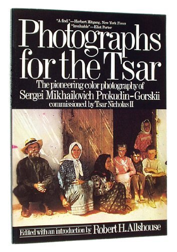 Photographs for the Tsar : The Pioneering Color Photography of Sergei Mikhailovich Prokudin-Gorsk...