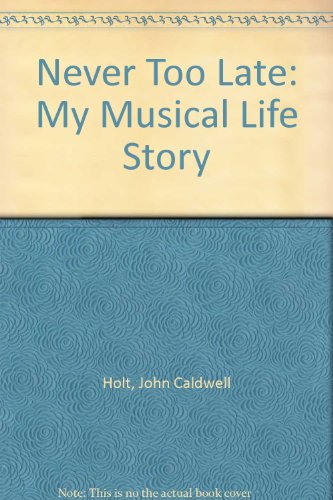 Never Too Late: My Musical Life Story (9780385287517) by Holt, John Caldwell