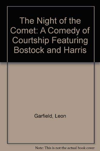 The Night of the Comet: A Comedy of Courtship Featuring Bostock and Harris (9780385287524) by Garfield, Leon