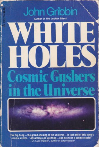 White Holes: Cosmic Gushers in the Universe (9780385291484) by Gribbin, John R.