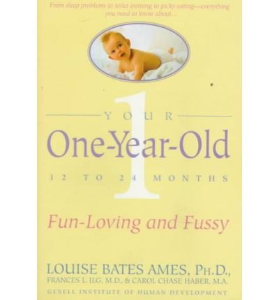 Your One Year Old: The Fun-Loving, Fussy 12 to 24 Month Old (9780385292061) by Louise Bates Ames; Frances L. Ilg; Carol Chase Haber