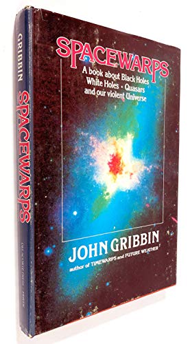 Spacewarps: a Book about Black Holes, White Holes, Quasars and Our Violent Universe. - Gribbin John