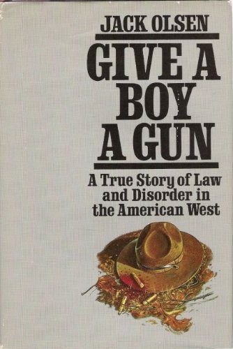 9780385293914: Give a Boy a Gun: A True Story of Law and Disorder in the American West
