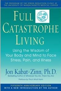 Full catastrophe living. Using the wisdom of your body and mind to face stress, pain, and illness...