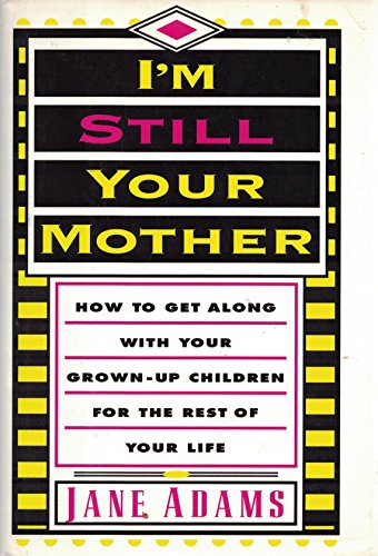 9780385306942: I'm Still Your Mother: How to Get Along With Your Grown-Up Children for the Rest of Your Life