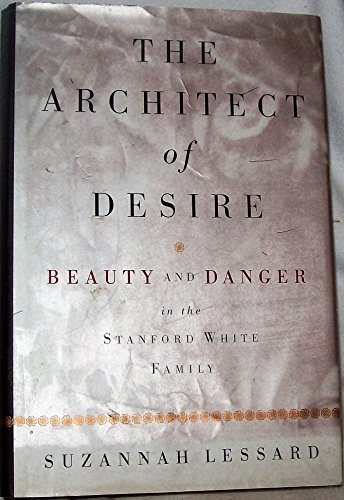 Imagen de archivo de The Architect of Desire : Beauty and Danger in the Stanford White Family a la venta por A Good Read, LLC