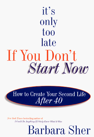 9780385315050: It's Only Too Late If You Don't Start Now: How to Create Your Second Life After 40