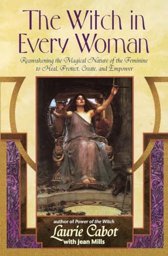 Beispielbild fr The Witch in Every Woman: Reawakening the Magical Nature of the Feminine to Heal, Protect, Create, and Empower zum Verkauf von KuleliBooks