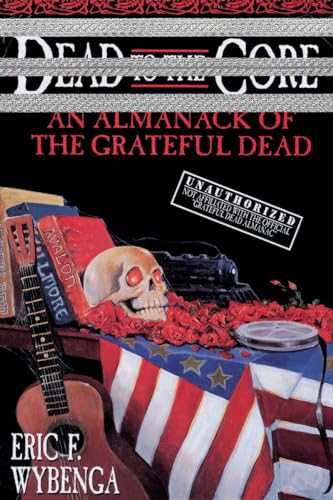 9780385316835: Dead to the Core: An Almanack of the Grateful Dead