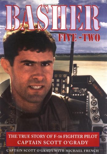 Stock image for Basher Five-Two: The True Story of F-16 Fighter Pilot Captain Scott O'Grady for sale by BookHolders