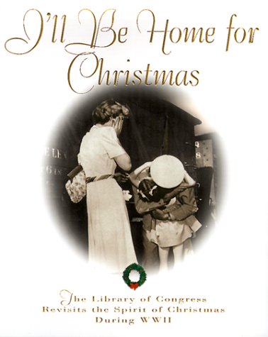 Beispielbild fr I'll Be Home for Christmas: The Library of Congress Revisits the Spirit of Christmas During World War II zum Verkauf von Wonder Book