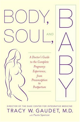 9780385335744: Body, Soul, and Baby: A Doctor's Guide to the Complete Pregnancy Experience, from Preconception to Postpartum